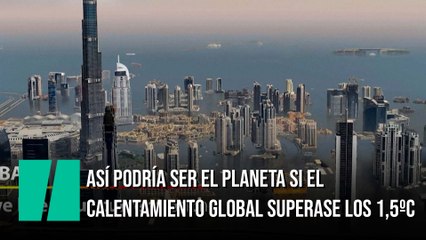 Un vídeo muestra cómo sería el planeta si el calentamiento global superase los 1,5ºC