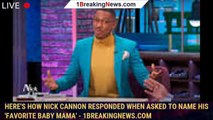 Here's How Nick Cannon Responded When Asked to Name His 'Favorite Baby Mama' - 1breakingnews.com