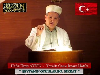 Hafız Ümit AYDIN ​​/ ŞEYTANIN OYUNLARINA DİKKAT !