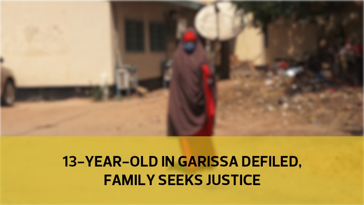 13-year-old in Garissa defiled, family seeks justice