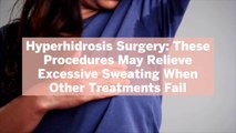 Hyperhidrosis Surgery: These Procedures May Relieve Excessive Sweating When Other Treatmen