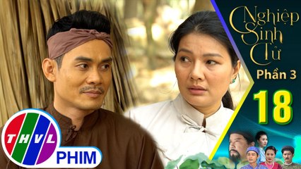 Nghiệp sinh tử - Phần 3 | Tập 18[4]: Vợ Lực không vui khi thấy chồng cứ lo việc bao đồng