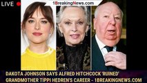 Dakota Johnson Says Alfred Hitchcock 'Ruined' Grandmother Tippi Hedren's Career - 1breakingnews.com