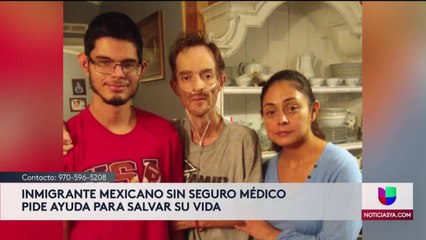 Inmigrante mexicano sin seguro médico pide ayuda para salvar su vida