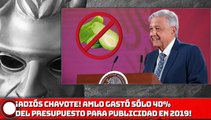 ¡ADIÓS CHAYOTE!. ¡AMLO GASTÓ SÓLO 40% DEL PRESUPUESTO PARA Publicidad EN 2019!