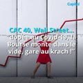 CAC 40, Wall Street… “dopée au Covid-19, la Bourse monte dans le vide, gare au krach !” (1)