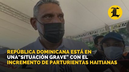 Ministro de Interior  República Dominicana está en una situación grave con el incremento de parturientas haitianas