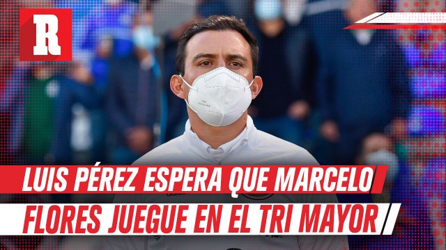 Luis Pérez sobre Marcelo Flores: 'Ojalá tenga una oportunidad en el Tri Mayor