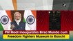 PM Modi inaugurates museum in memory of Birsa Munda in Ranchi