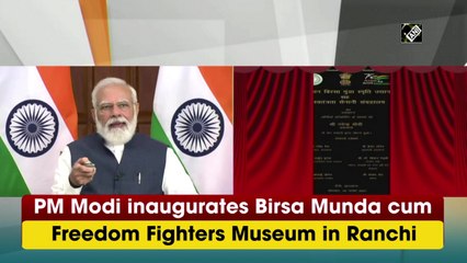 PM Modi inaugurates museum in memory of Birsa Munda in Ranchi