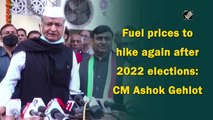 Fuel prices to hike again after 2022 elections: CM Ashok Gehlot