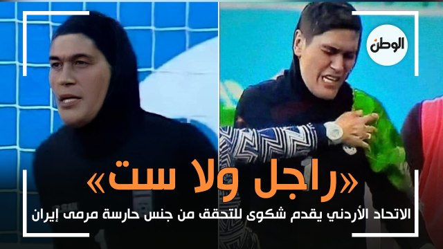 «بعد اشتباههم بأنها رجل».. الاتحاد الأردني يقدم شكوى للتحقق من جنس حارسة مرمى إيران
