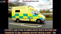 Patients are dying in ambulances while waiting for transfer to A&E: Damning report reveals how - 1br