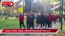 A Milli Futbol Takımı, Podgoritsa'da şehir turu attı