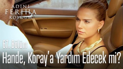 Hande, Koray'a yardım edecek mi? - Adını Feriha Koydum 67. Bölüm