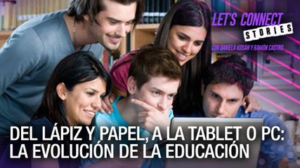 Del lápiz y papel, a la tablet o PC: La evolución de la educación - Let’s Connect Stories