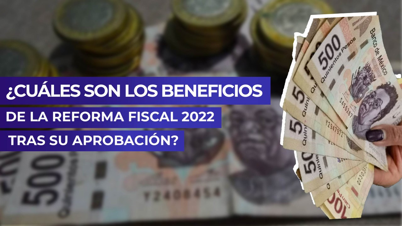 ¿Cuáles son los beneficios de la reforma fiscal 2022 tras su aprobación?