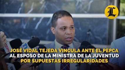 José Vidal Tejeda vincula ante el Pepca al esposo de la ministra de la Juventud por supuestas irregularidades
