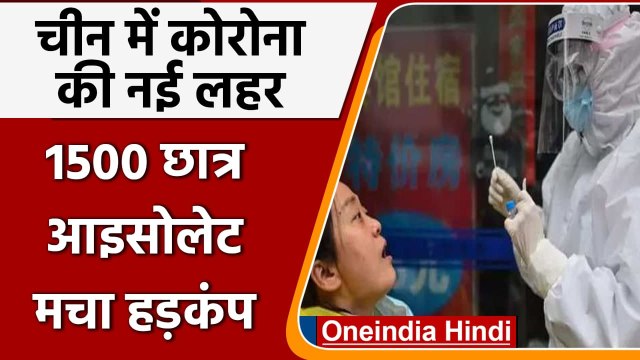 China में Corona की नई लहर, University Campuses सील, 1500 छात्र आइसोलेट | वनइंडिया हिंदी