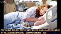 The Young and the Restless Spoilers: Mariah Accuses Abby of Abandoning Dominic – Demands Mom R - 1br