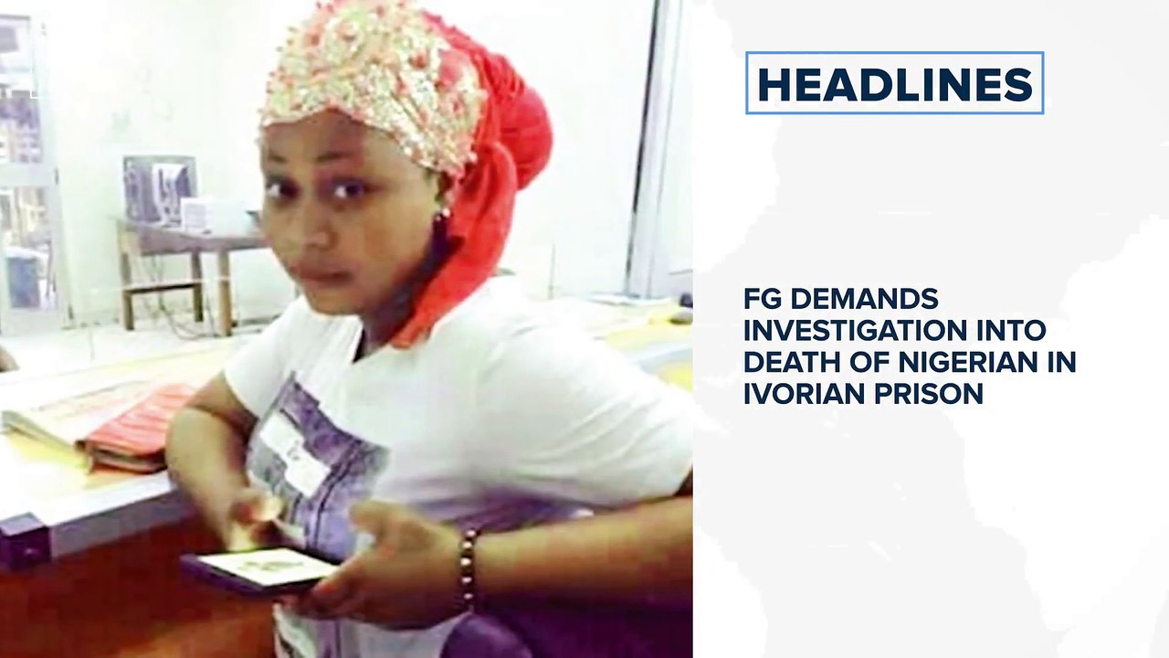 FG demands investigation into death of Nigerian in Ivorian prison and more