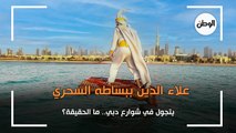 علاء الدين يتجول في شوارع دبي ببساطه السحري.. ما الحقيقة؟