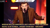 Morgan Wallen announces 2022 concert tour following racial slur scandal, awards show ban - 1breaking