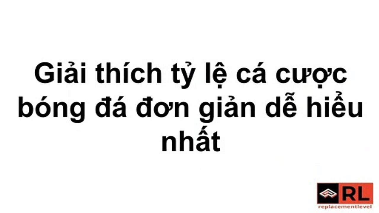 Giải thích tỷ lệ cá cược bóng đá đơn giản dễ hiểu nhất