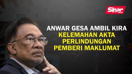 Anwar gesa ambil kira kelemahan Akta Perlindungan Pemberi Maklumat