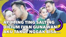 Ayu Ting Ting Salting Dicium Ivan Gunawan: Aku Takut Nggak Bisa Tidur