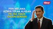 SINAR PM: PRN Melaka: Azmin tolak alasan PN tak yakin dengan calon sendiri