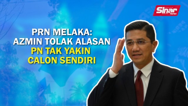 SINAR PM: PRN Melaka: Azmin tolak alasan PN tak yakin dengan calon sendiri