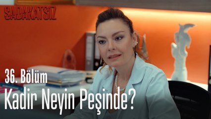 Kadir neyin peşinde - Sadakatsiz 36. Bölüm