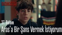 Aras'a bir şans vermek istiyorum - Sadakatsiz 37. Bölüm