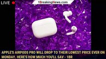 Apple's AirPods Pro will drop to their lowest price ever on Monday. Here's how much you'll sav - 1BR