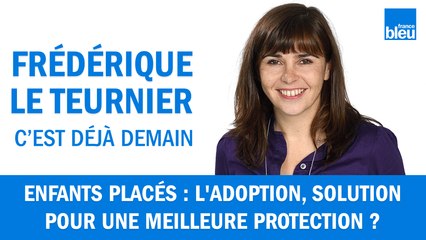 Enfants placés : l'adoption, solution pour une meilleure protection ?