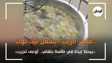 «قاهر الزيت» يشعل تيك توك : «بيحط إيده في طاسة بتغلي.. أوعى تجرب»