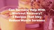 Can Turmeric Help With Workout Recovery? 3 Recipes That May Reduce Muscle Soreness