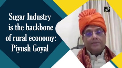 Sugar Industry is the backbone of rural economy: Piyush Goyal