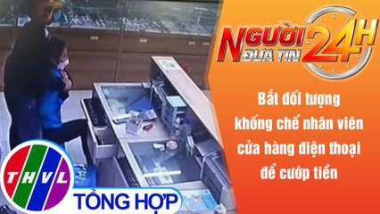 Người đưa tin 24H (6h30 ngày 17/11/2021) - Khống chế nhân viên cửa hàng điện thoại để cướp tiền