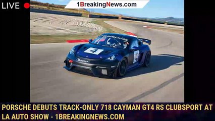 Download Video: Porsche debuts track-only 718 Cayman GT4 RS Clubsport at LA Auto Show - 1BREAKINGNEWS.COM