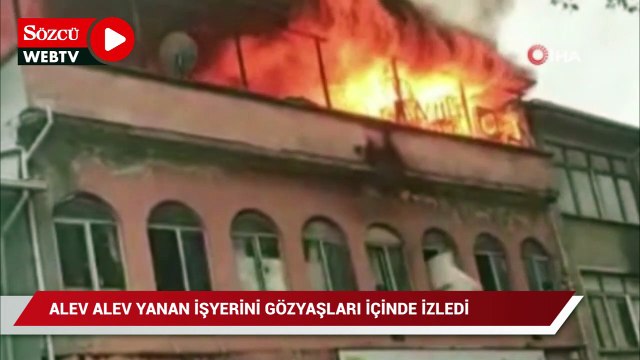 Alev alev yanan işyerini gözyaşları içinde çaresizce izledi