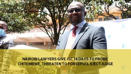 Nairobi lawyers give JSC 14 days to probe Chitembwe, threaten to forcefully eject judge