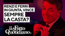 Renzi e Ferri in giunta, vince sempre la Casta?