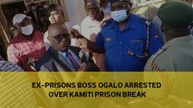 Ex-Prisons boss Ogalo arrested over Kamiti Prison break