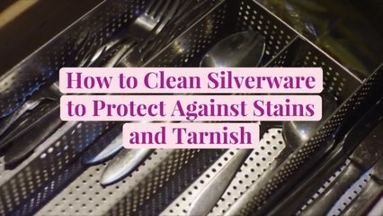 How to Clean Silverware to Protect Against Stains and Tarnish