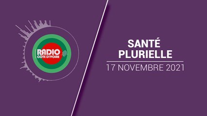 Santé Plurielle du 17 Novembre 2021 [Radio Côte d'Ivoire]