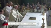 El Papa Francisco Arremete contra Donald Trump