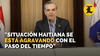 Luis Abinader afirma que situación haitiana se está agravando con el paso del tiempo