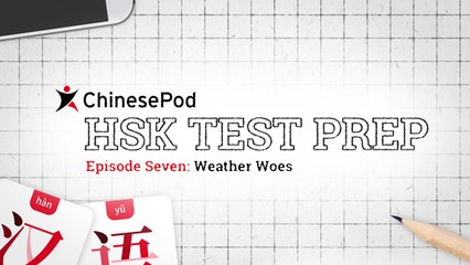 HSK Test Prep Series: Weather Woes | Lesson 07 | ChinesePod